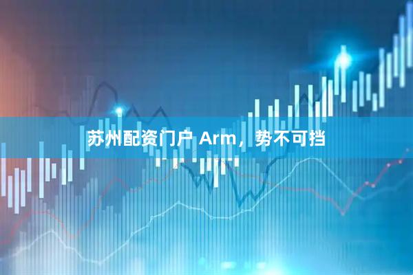 苏州配资门户 Arm，势不可挡