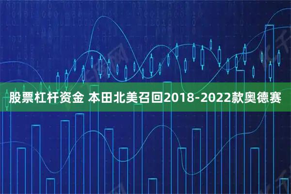 股票杠杆资金 本田北美召回2018-2022款奥德赛